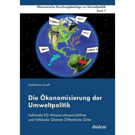 Die Ökonomisierung der Umweltpolitik. Fallstudie EG-Wasserrahmenrichtlinie und Fallstudie Globale Öffentliche Güter (Paperback)