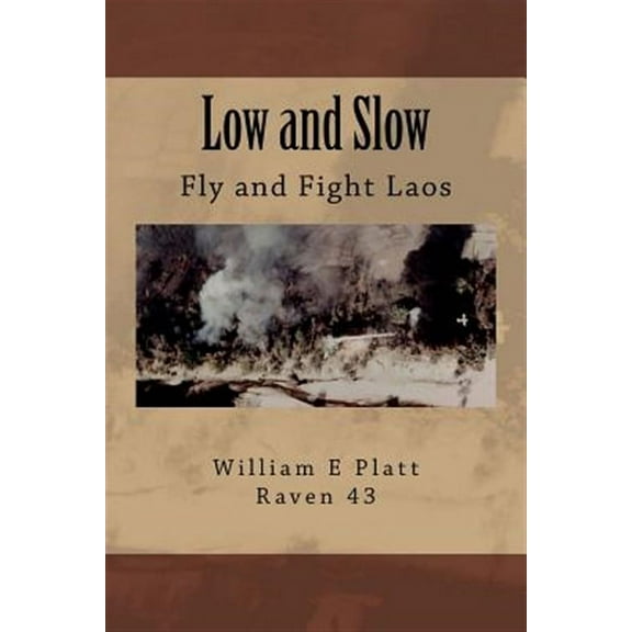 Low and Slow: Fly and Fight Laos (Paperback) by William E Platt