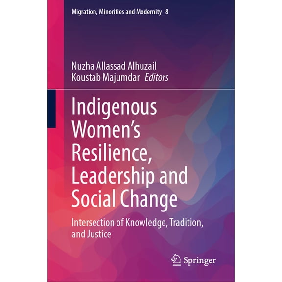 Migration, Minorities and Modernity Indigenous Women's Resilience, Leadership and Social Change: Intersection of Knowledge, Tradition, and Justice, Book 8, (Hardcover)