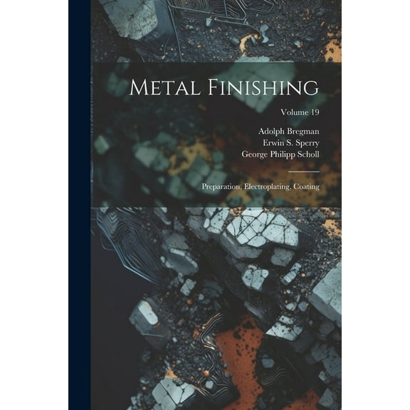 Metal Finishing: Preparation, Electroplating, Coating; Volume 19 (Paperback)