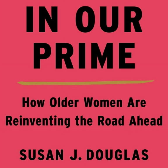 In Our Prime: How Older Women Are Reinventing the Road Ahead (Audiobook)
