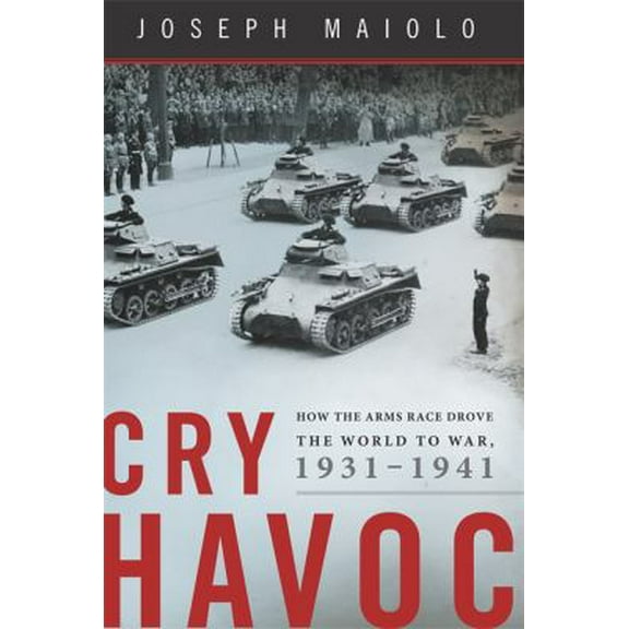 Pre-Owned Cry Havoc: How the Arms Race Drove the World to War, 1931-1941 (Hardcover) 0465011144 9780465011148