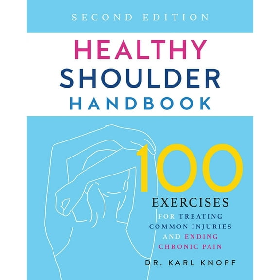 Healthy Shoulder Handbook: Second Edition: 100 Exercises for Treating Common Injuries and Ending Chronic Pain, (Paperback)