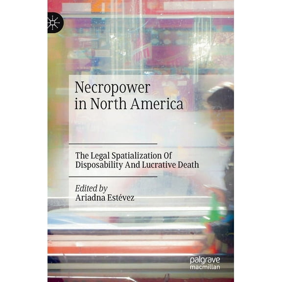 Necropower in North America: The Legal Spatialization of Disposability and Lucrative Death, (Hardcover)