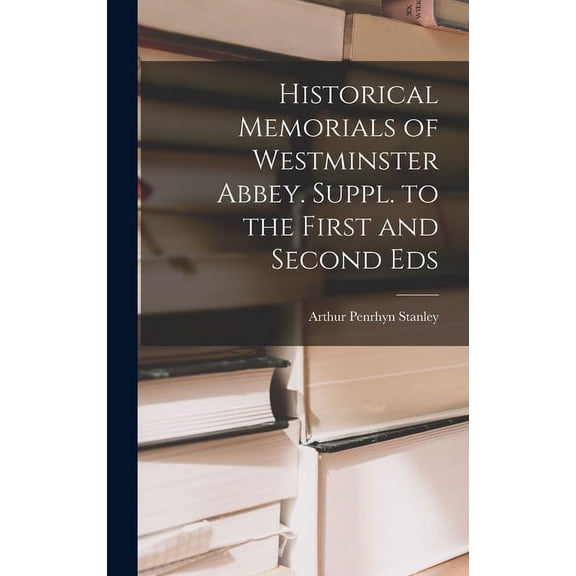 Historical Memorials of Westminster Abbey. Suppl. to the First and Second Eds (Hardcover)