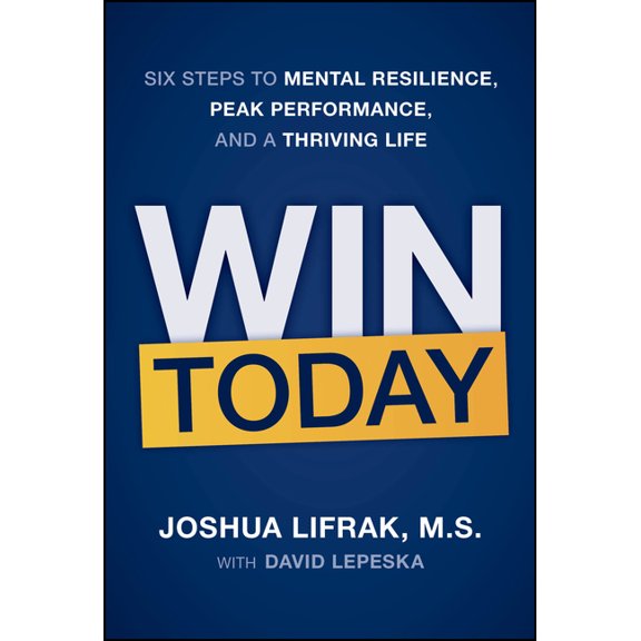 Win Today: Six Steps to Mental Resilience, Peak Performance, and a Thriving Life, (Hardcover)