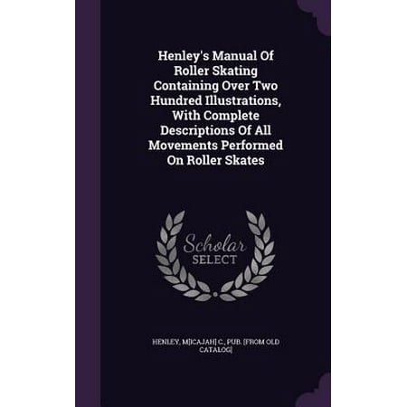 - Henley's Manual of Roller Skating Containing Over Two Hundred Illustrations, with Complete Descriptions of All Movements Performed on Roller Skates