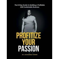 Profitize Your Passion: The 8-Step Guide to Building your Profitable and Sustainable Business, (Paperback)