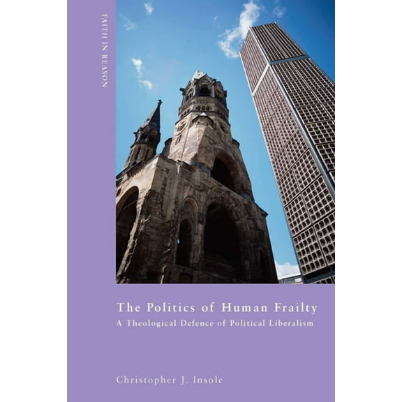 Faith in Reason: Philosophical Enquiries The Politics of Human Frailty: A Theological Defense of Political Liberalism, (Paperback)