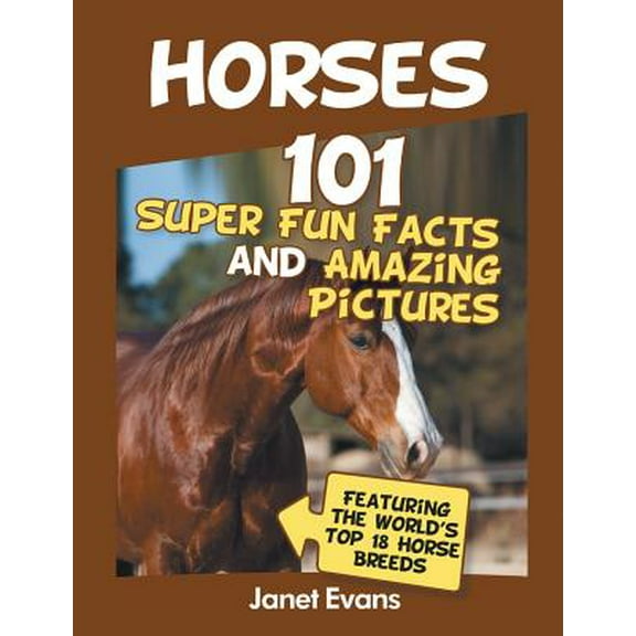 Horses: 101 Super Fun Facts and Amazing Pictures (Featuring The World's Top 18 H (Paperback)