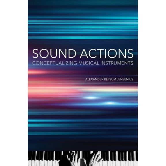 Sound Actions: Conceptualizing Musical Instruments, (Paperback)