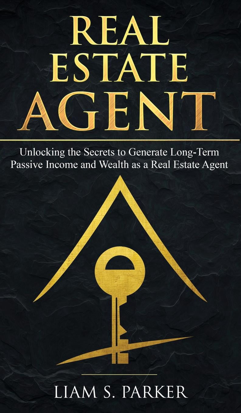 Real Estate Agent : Unlocking the Secrets to Generate Long-Term Passive Income and Wealth as a Real Estate Agent Real Estate Agent : Unlocking the Secrets to Generate Long-Term Passive Income and Wealth as a Real Estate Agent