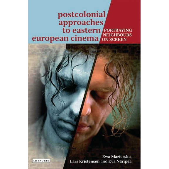 International Library of the Moving Imag Postcolonial Approaches to Eastern European Cinema: Portraying Neighbours On-Screen, Book 14, (Hardcover)