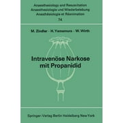 Anaesthesiologie Und Intensivmedizin Anaesthesiology and Int: Intravense Narkose Mit Propanidid: Neue Experimentelle Und Klinische Untersuchungen (Paperback)