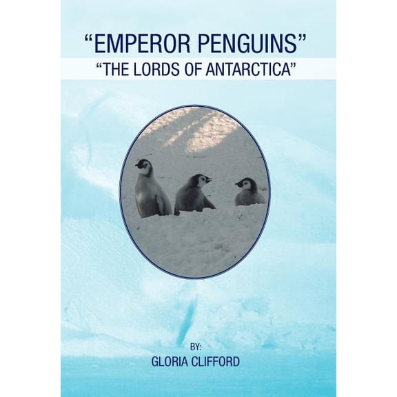 Emperor Penguins : The Lords of Antarctica