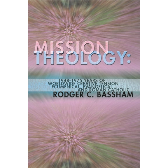 Mission Theology: 1948-1975 Years of Worldwide Creative Tension (Paperback)