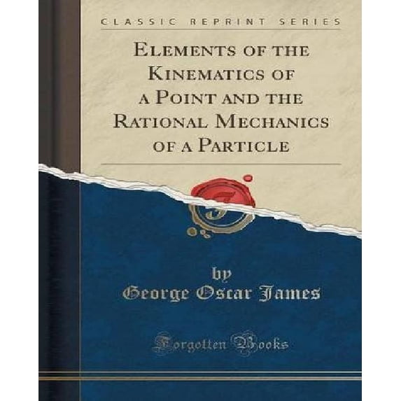 Elements of the Kinematics of a Point and the Rational Mechanics of a Particle (Classic Reprint)