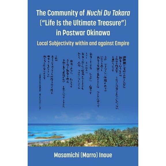 The Community of Nuchi Du Takara (Life Is the Ultimate Treasure) in Postwar Okinawa: Local Subjectivity Within and Again, (Paperback)