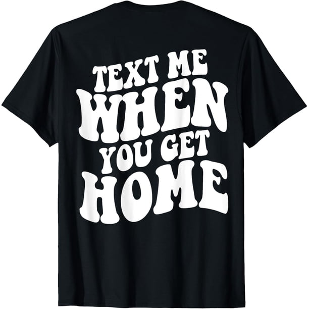 Text Me When You Get Home Aesthetic Words On Back Camiseta