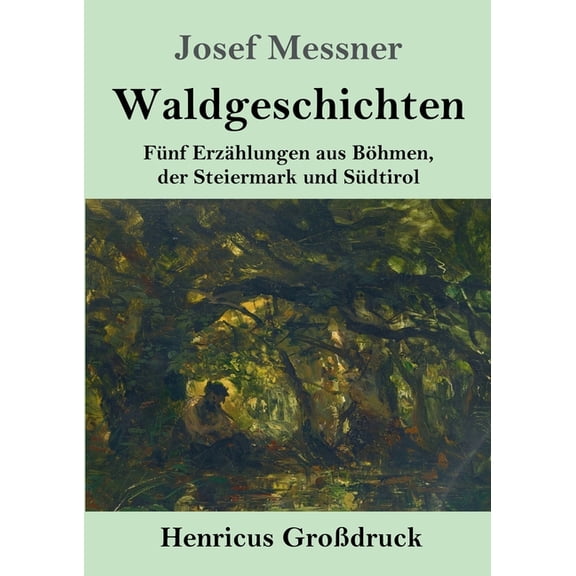 Waldgeschichten : Fünf Erzählungen aus Böhmen, der Steiermark und Südtirol (Großdruck) (Paperback)