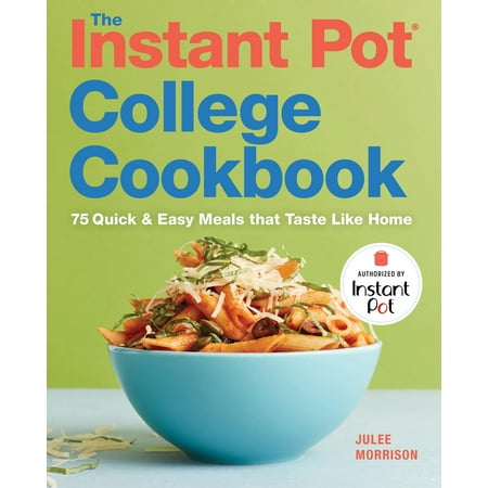 The Instant Pot(r) College Cookbook : 75 Quick and Easy Meals That Taste Like (Best Quick College Degree)