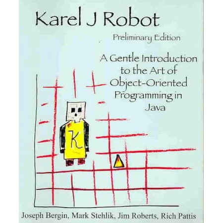 Karel J Robot: A Gentle Introduction to the Art of Object-Oriented Programming in Java (Paperback) by Mark Stehlik Jim Roberts Richard Pattis