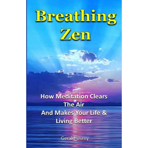 Breathing Zen : How Meditation Clears The Air And Makes Your Life & Living Better (Paperback)