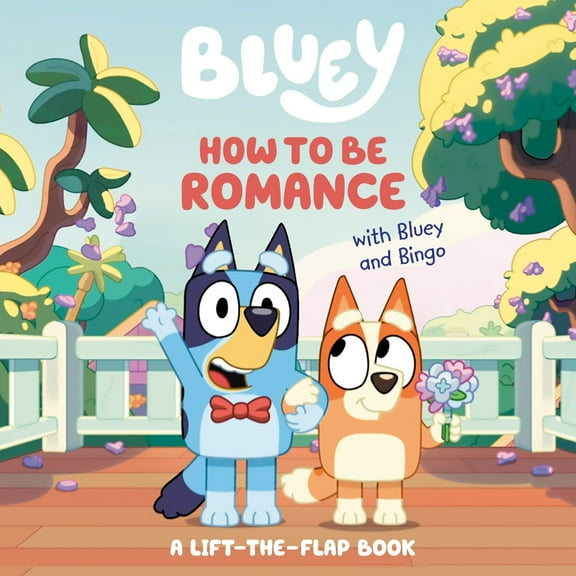 How to Be Romance with Bluey and Bingo: A Lift-The-Flap Book (Board Book)