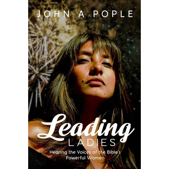 Leading Ladies: Hearing the Voices of the Bible's Powerful Women, (Paperback)