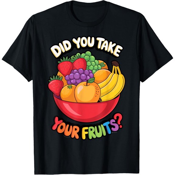Exquisite and comfortable-Did You Take Your Fruits? T-Shirt