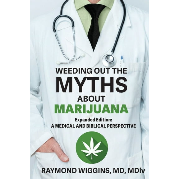 Weeding Out the Myths About Marijuana, Expanded Edition: A Medical and Biblical Perspective, (Paperback)