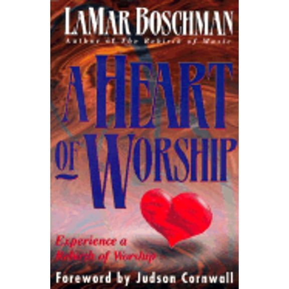 A Heart of Worship: Experience a Rebirth of Worship (Paperback) by Lamar Boschman, Judson Cornwall