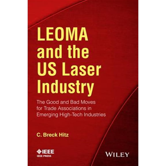 Pre-Owned Leoma and the Us Laser Industry: The Good and Bad Moves for Trade Associations in Emerging High-Tech Industries (Paperback)