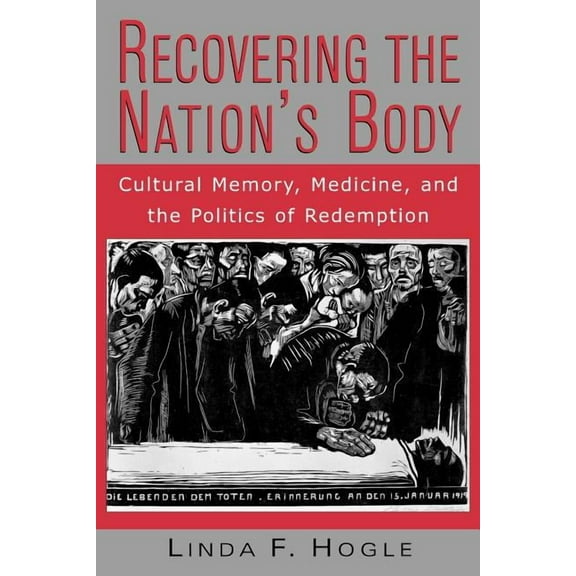 Recovering the Nation's Body: Cultural Memory, Medicine, and the Politics of Redemption, (Paperback)