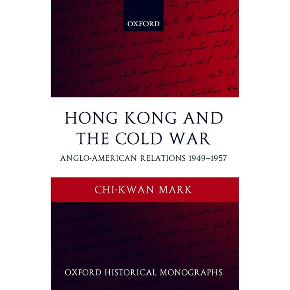 Oxford Historical Monographs Hong Kong and the Cold War: Anglo-American Relations 1949-1957, (Hardcover)