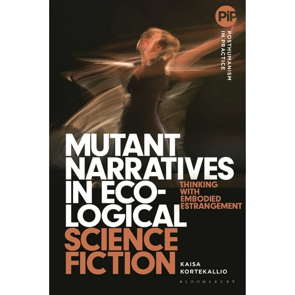 Posthumanism in Practice Mutant Narratives in Ecological Science Fiction: Thinking with Embodied Estrangement, (Hardcover)