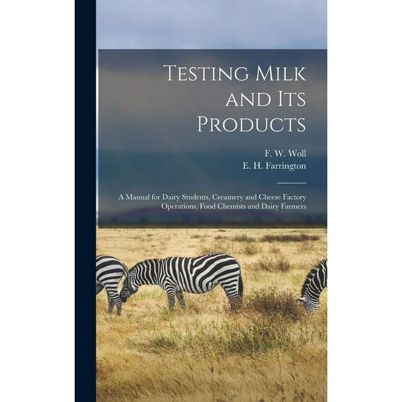 Testing Milk and Its Products: A Manual for Dairy Students, Creamery and Cheese Factory Operations, Food Chemists and Dairy Farmers (Hardcover)