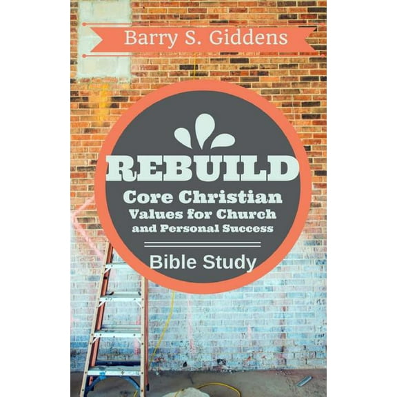 Rebuild Bible Study: Core Christian Values for Church and Personal Success (Paperback)