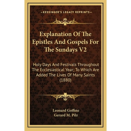 Explanation Of The Epistles And Gospels For The Sundays V2: Holy Days And Festivals Throughout The Ecclesiastical Year; To Which Are Added The Lives Of Many Saints (1880) (Hardcover)