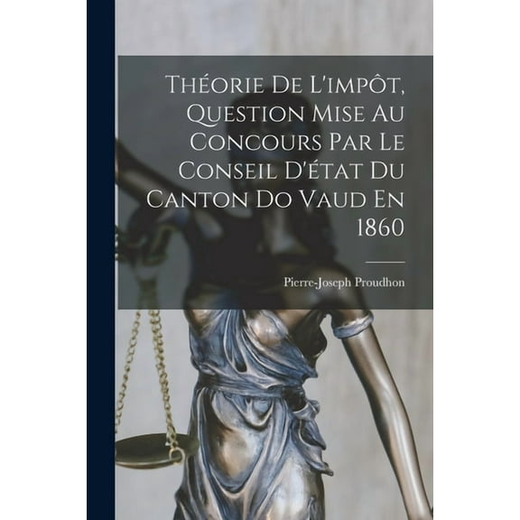 ThÃ©orie De L'impÃ´t, Question Mise Au Concours Par Le Conseil D'Ã©tat Du Canton Do Vaud En 1860, (Paperback)