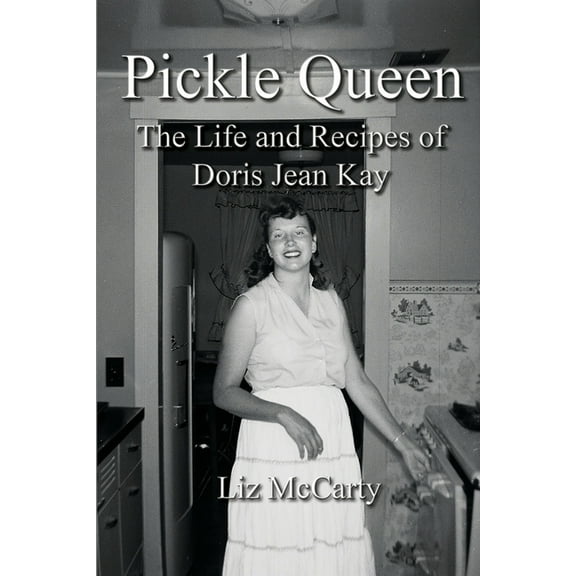 Pickle Queen: The Life and Recipes of Doris Jean Kay, (Paperback)