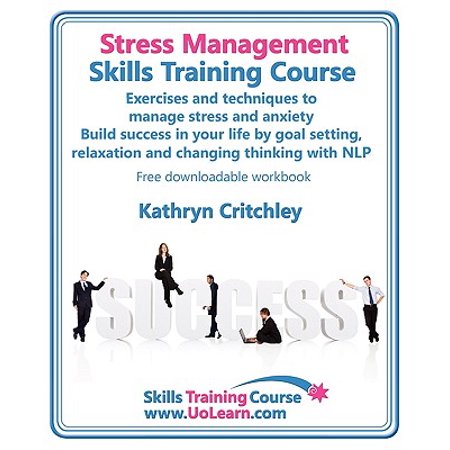 Training Management Stress Management Skills Training Course. Exercises and Techniques to Manage Stress and Anxiety. Build Success in Your Life by Goal Setting, Relaxatio ()