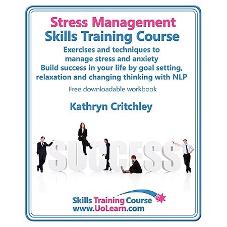 Stress Management Skills Training Course. Exercises and Techniques to Manage Stress and Anxiety. Build Success in Your Life by Goal Setting,