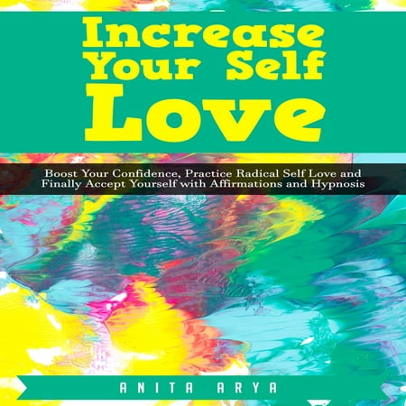 Increase Your Self Love: Boost Confidence, Practice Radical Self Love and Finally Accept Yourself with Affirmations and Hypnosis - (Best Self Confidence Hypnosis)