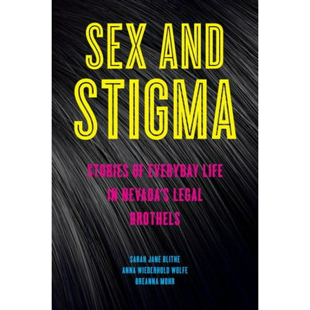 Sex and Stigma : Stories of Everyday Life in Nevada's Legal