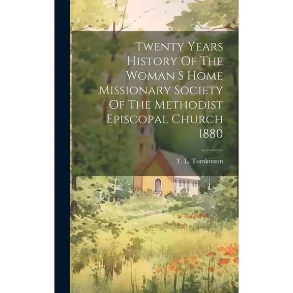 Twenty Years History Of The Woman S Home Missionary Society Of The Methodist Episcopal Church 1880 (Hardcover)