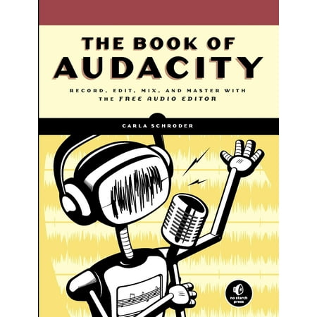The Book of Audacity : Record, Edit, Mix, and Master with the Free Audio (The Best Audio Editor)