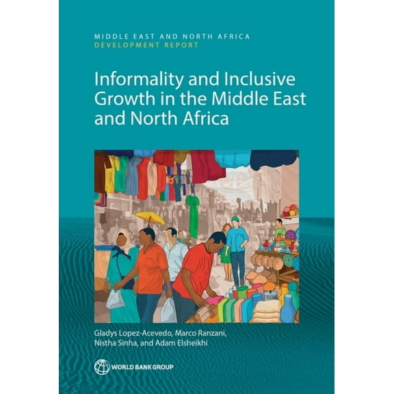 Mena Development Report Informality and Inclusive Growth in the Middle East and North Africa, (Paperback)