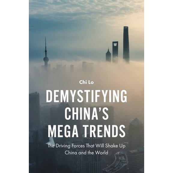 Demystifying China's Mega Trends: The Driving Forces That Will Shake Up China and the World (Hardcover)