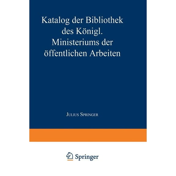 Katalog Der Bibliothek Des Königl. Ministeriums Der Ãffentlichen Arbeiten, (Paperback)